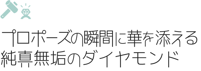 プロポーズの瞬間に華を添える純真無垢のダイヤモンド
